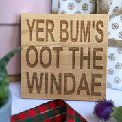 Wooden coaster gift - Scottish dialect - yer bum's oot the windae