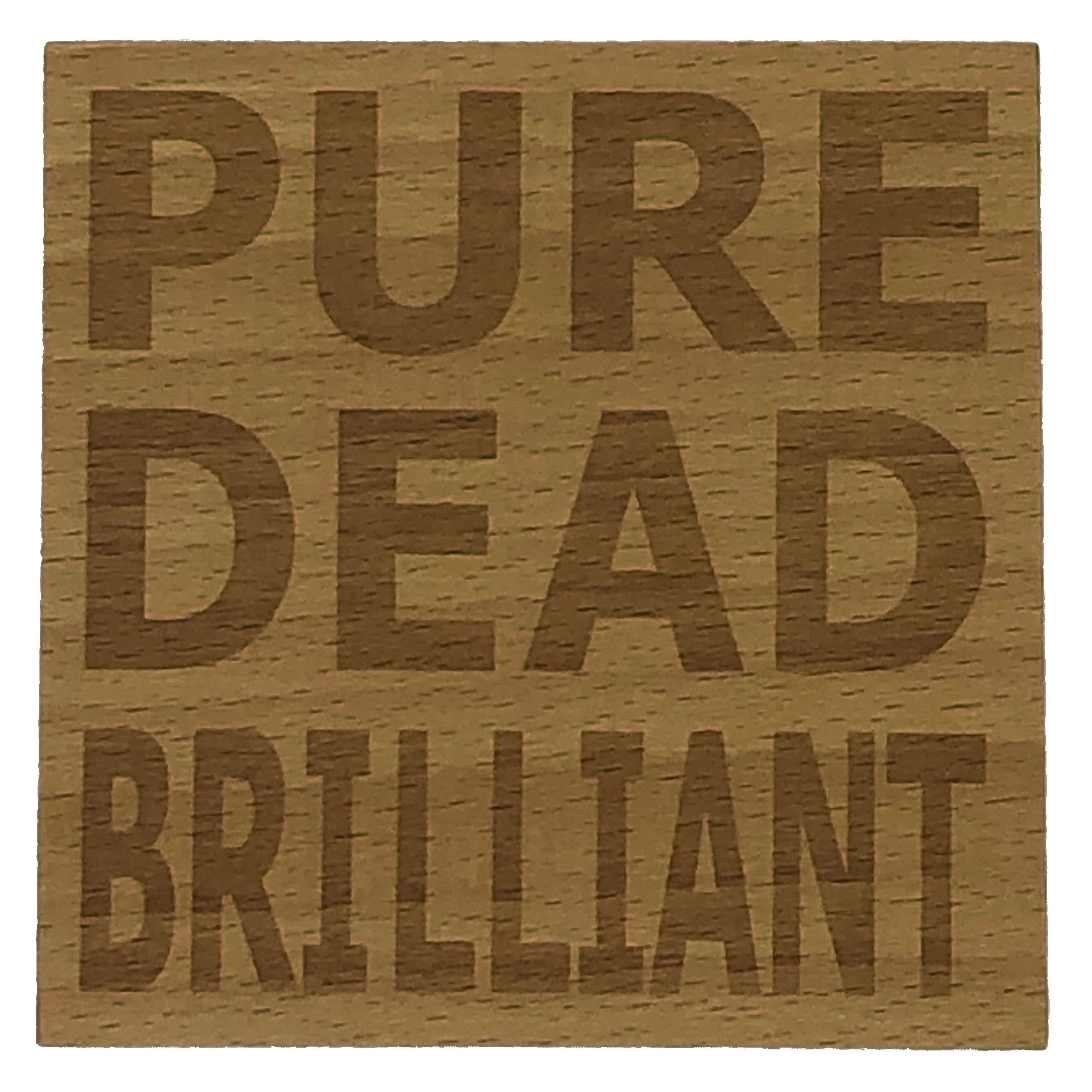 Wooden coaster - pure dead brilliant