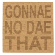 Wooden coaster - Scottish dialect - gonnae no dae that