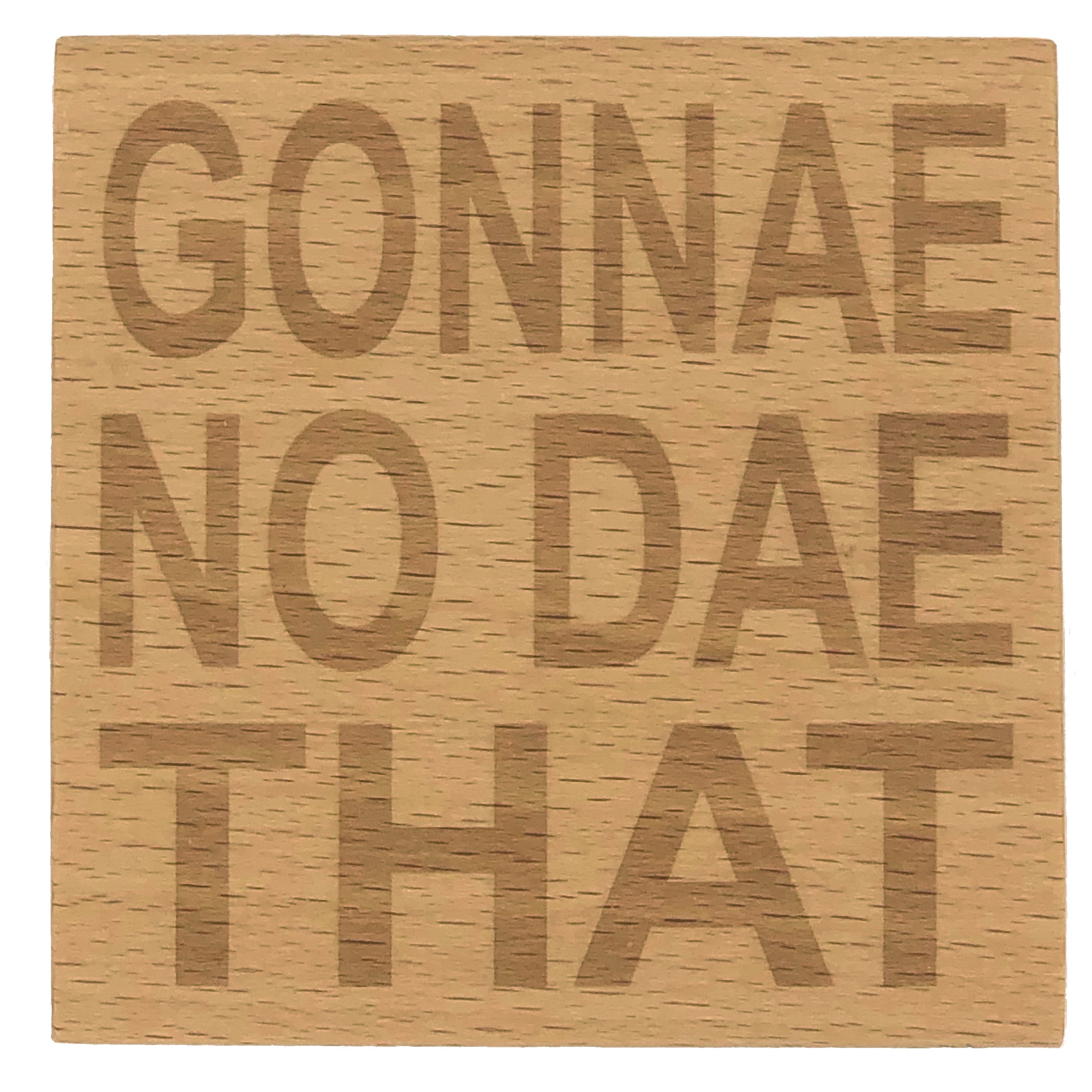 Wooden coaster - Scottish dialect - gonnae no dae that