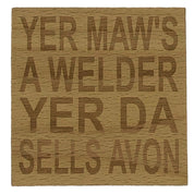 Wooden coaster gift for mothers and fathers - Scottish dialect - yer maws a welder yer da sells avon - varnished for protection