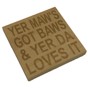 Wooden coaster gift for mothers and fathers - yer maw's got baws & yer da loves it - four non slip feet