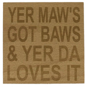 Wooden coaster gift for mothers and fathers - yer maw's got baws & yer da loves it - varnished for protection