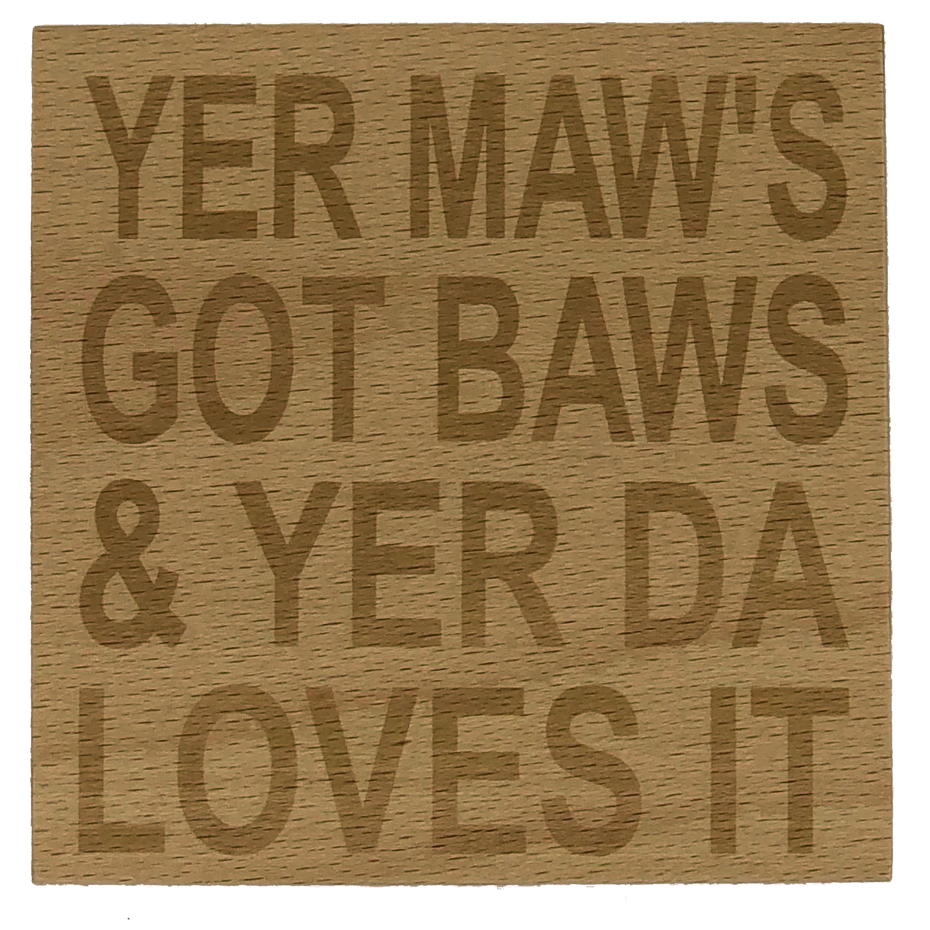 Wooden coaster gift for mothers and fathers - yer maw's got baws & yer da loves it - varnished for protection