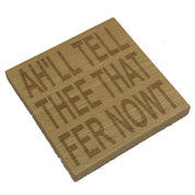 Wooden coaster - Northern banter - ah'll tell thee that fer nowt