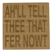 Wooden coaster - Northern banter - ah'll tell thee that fer nowt