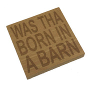 Wooden coaster - Northern banter - was tha' born in a barn?