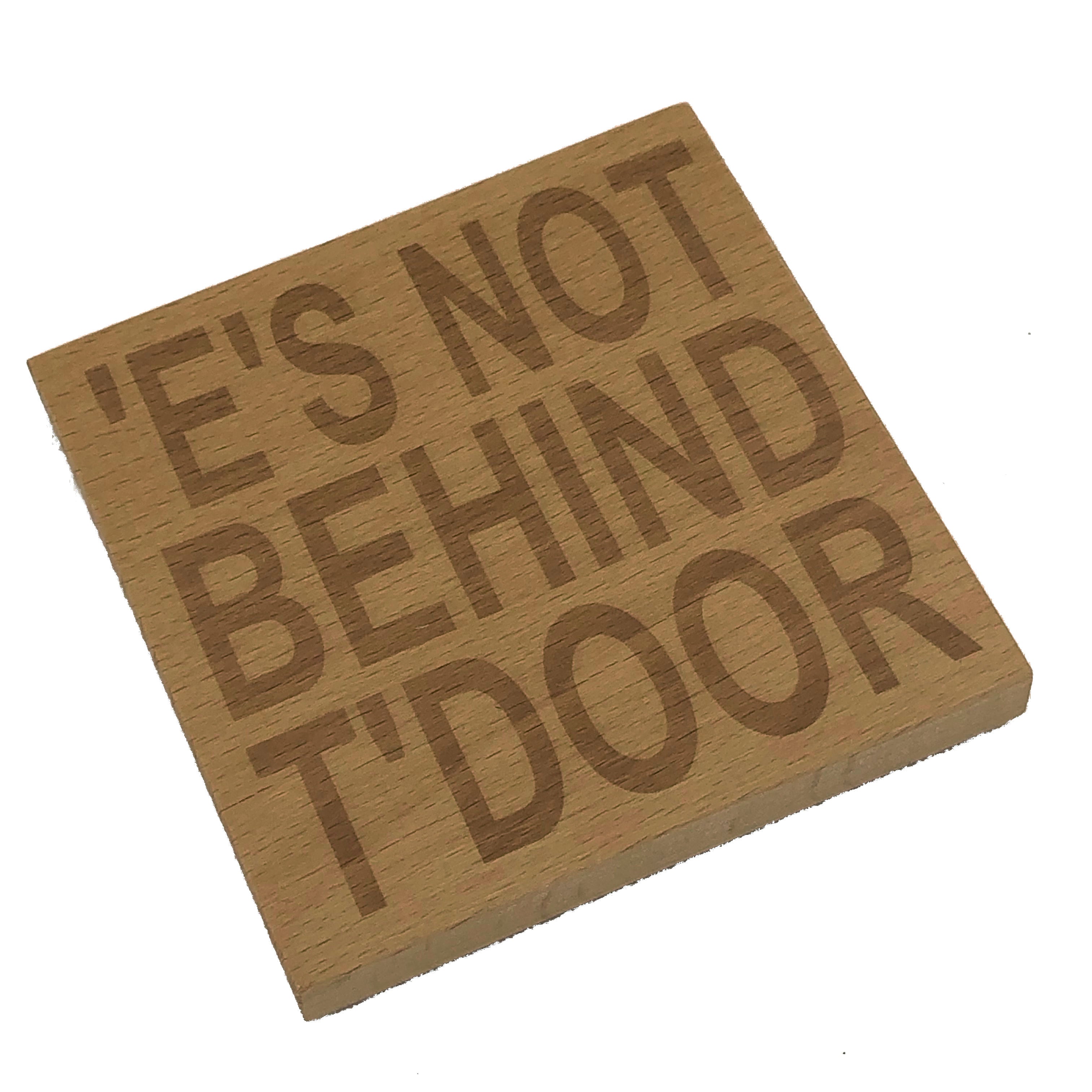 Wooden coaster - Northern banter - 'e's not behind t'door