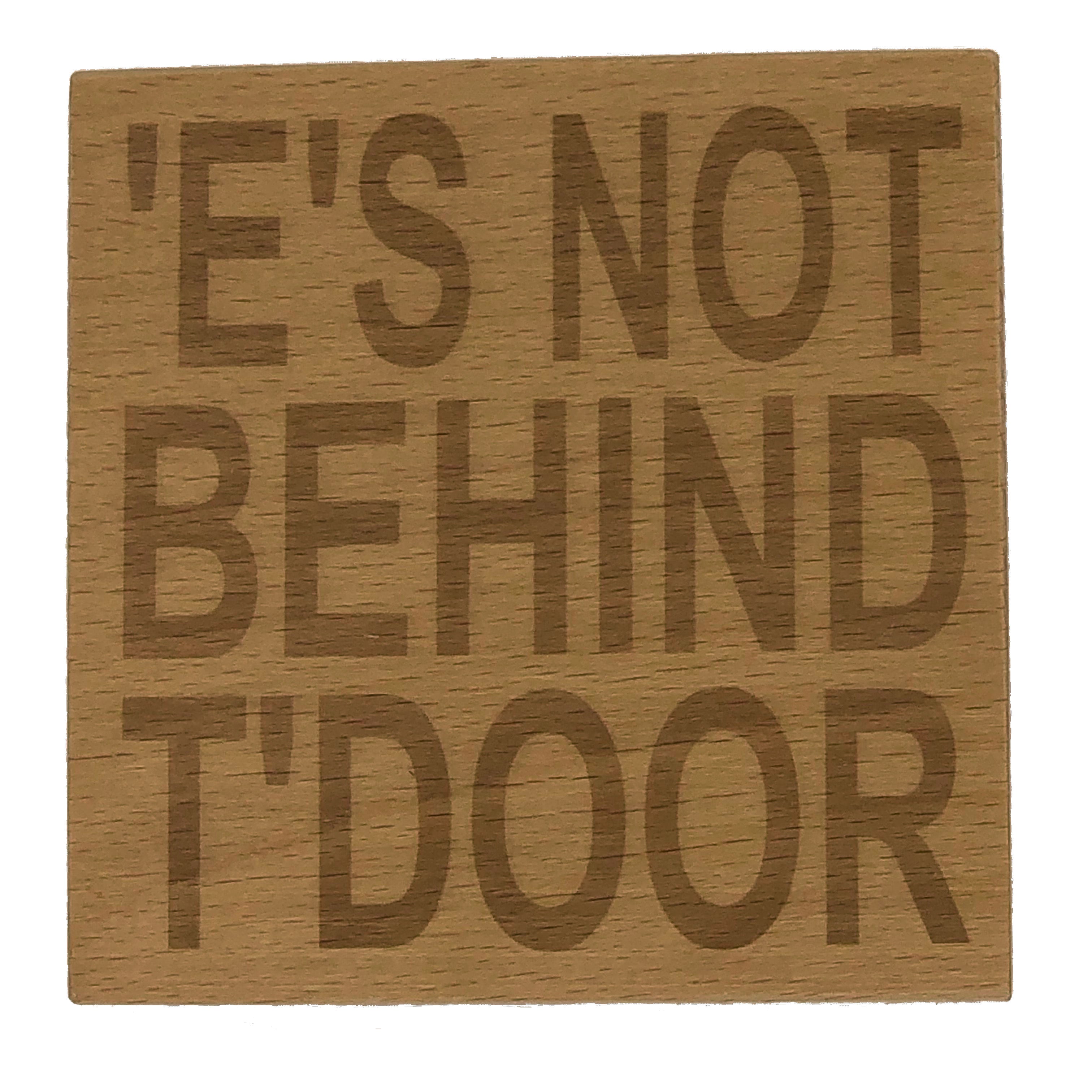 Wooden coaster - Northern banter - 'e's not behind t'door