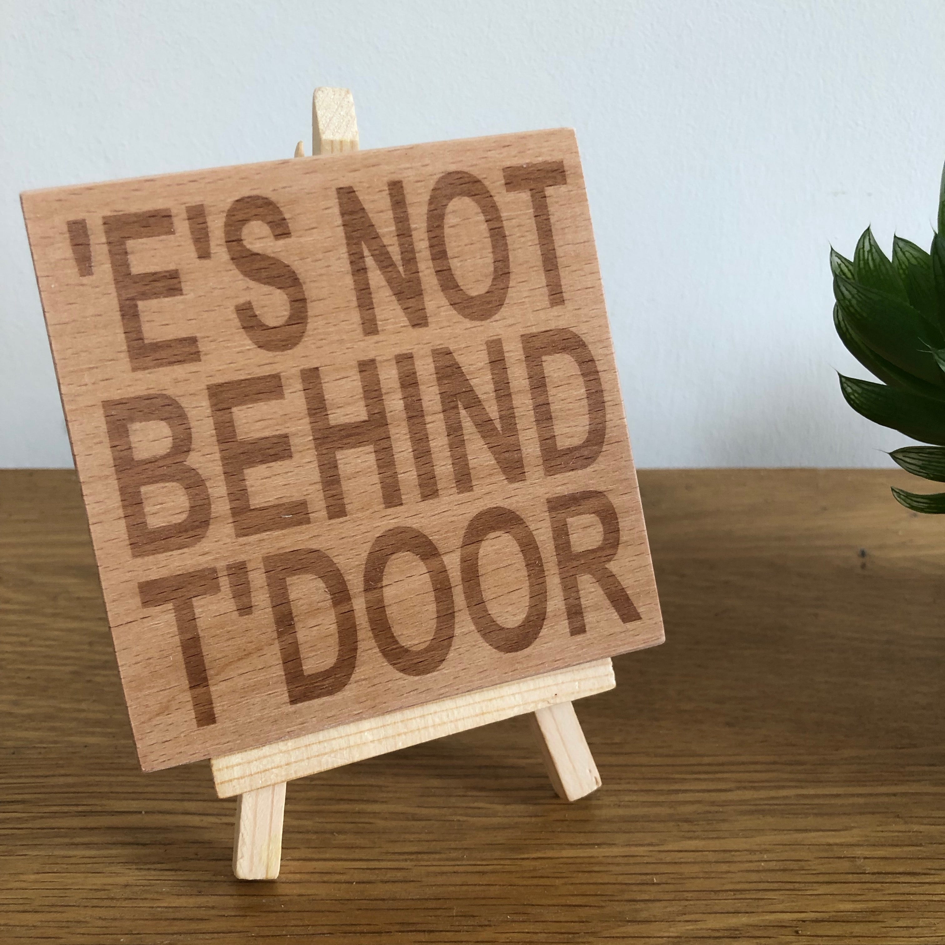 Wooden coaster - Northern banter - 'e's not behind t'door