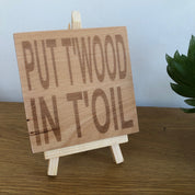 Wooden coaster - Northern banter - put t'wood in t'oil