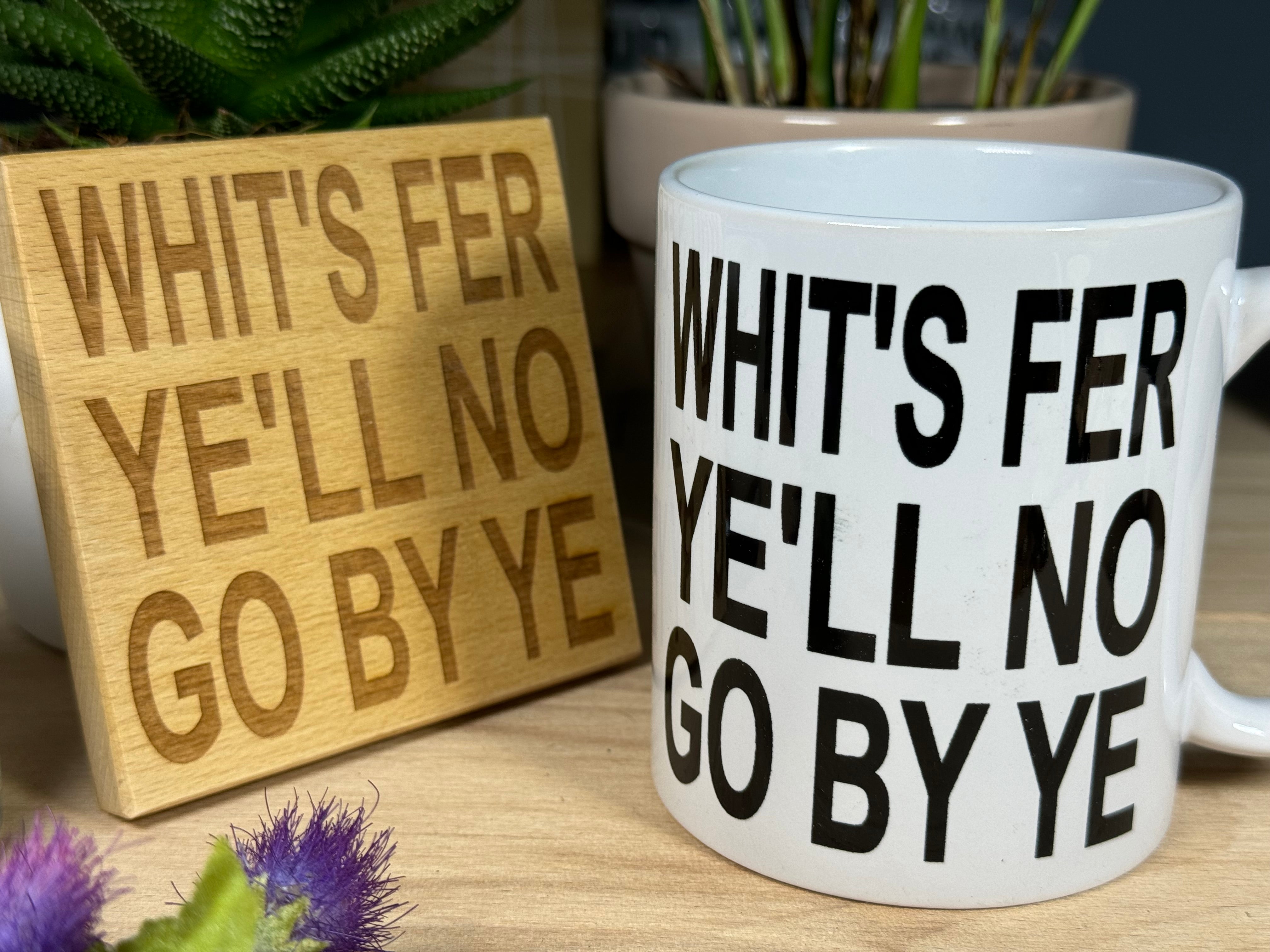 Scottish dialect - Whit's fer ye'll no go by ye
