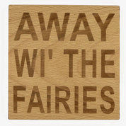 Wooden coaster gift - Scottish dialect - away wi' the fairies -  varnished for protection