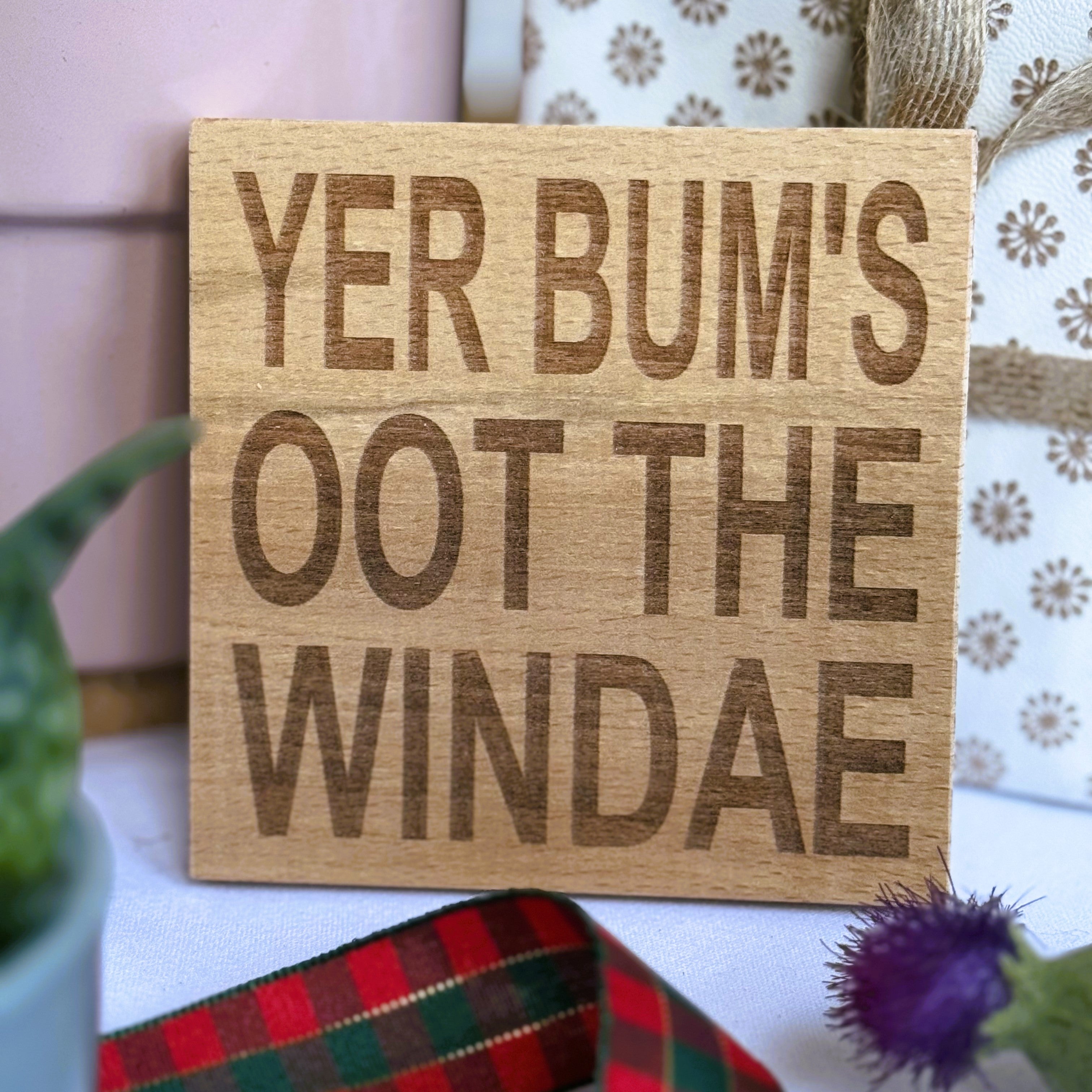 Wooden coaster gift - Scottish dialect - yer bum's oot the windae