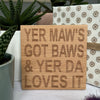 Wooden coaster gift for mothers and fathers - yer maw's got baws & yer da loves it
