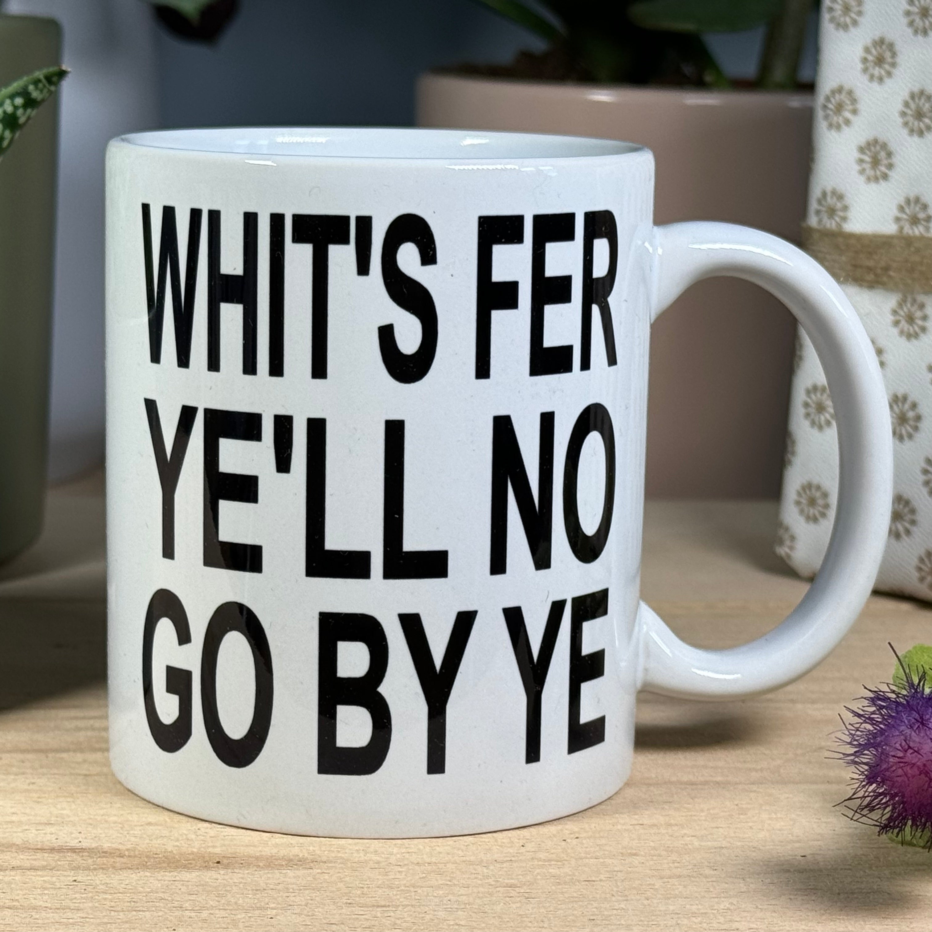 Ceramic mug - Scottish dialect - whit's fer ye'll no go by ye