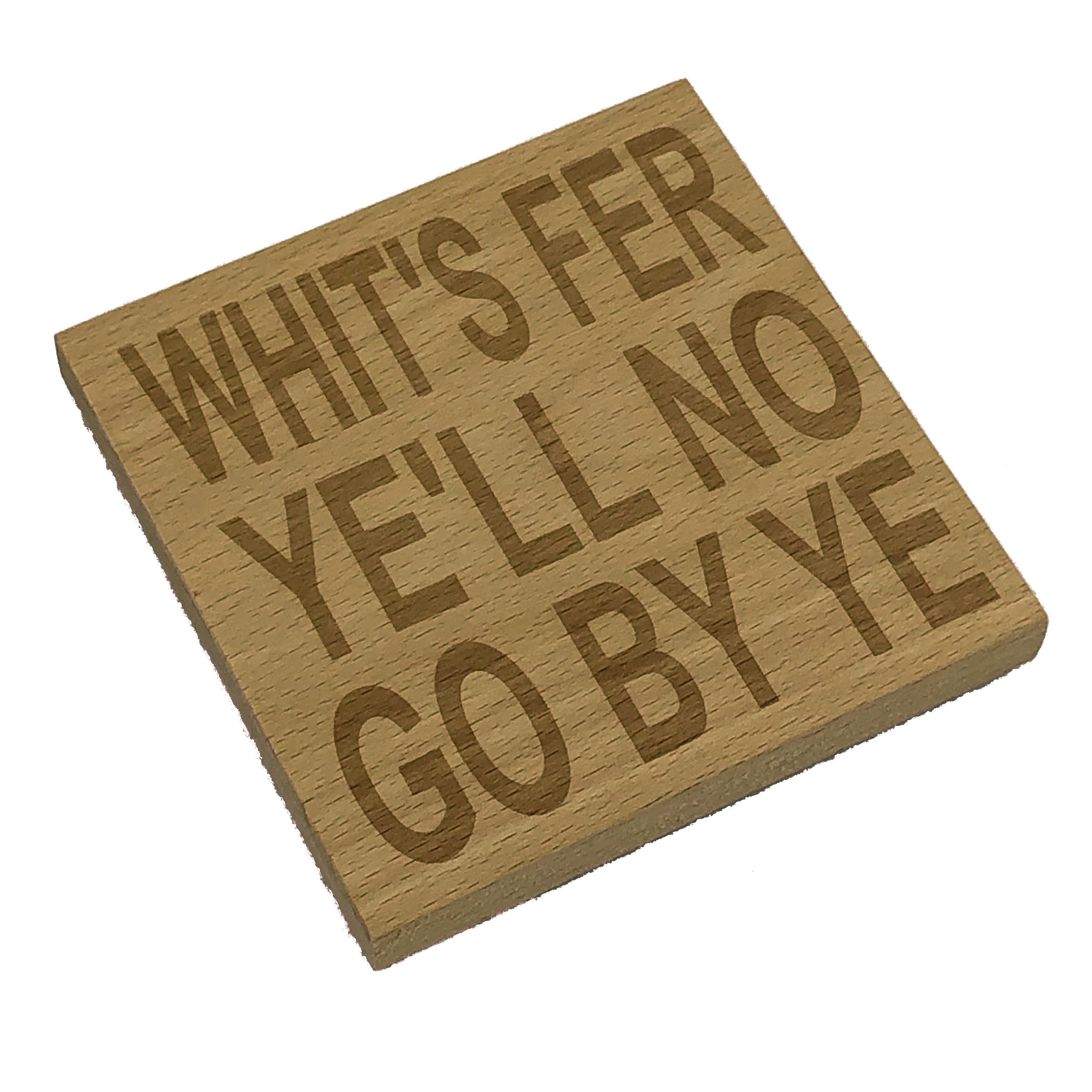 Wooden coaster gift - Scottish dialect - whit's fer ye'll no go by ye
