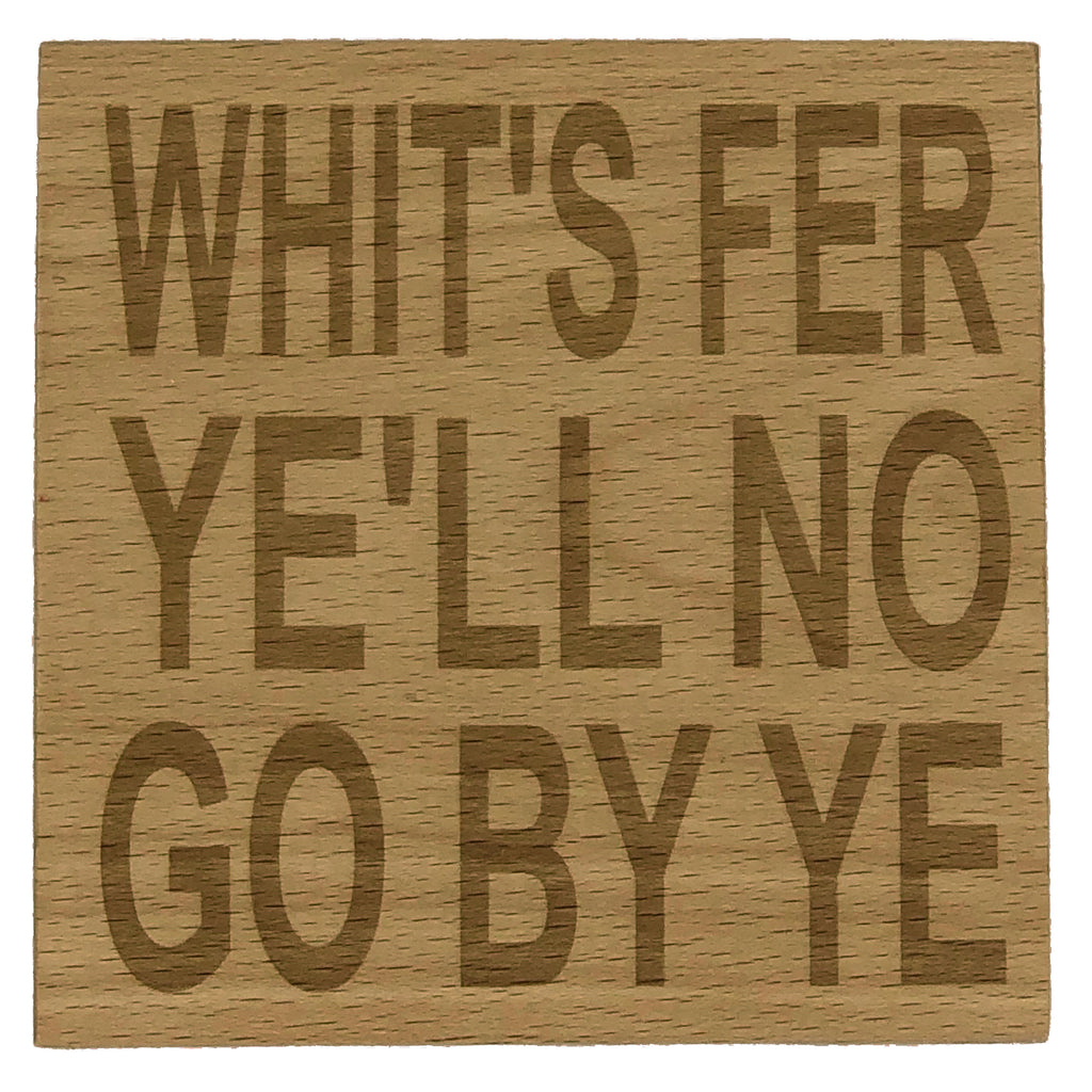 Wooden coaster gift - Scottish dialect - whit's fer ye'll no go by ye