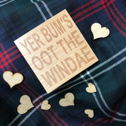 Wooden coaster gift - Scottish dialect - yer bum's oot the windae