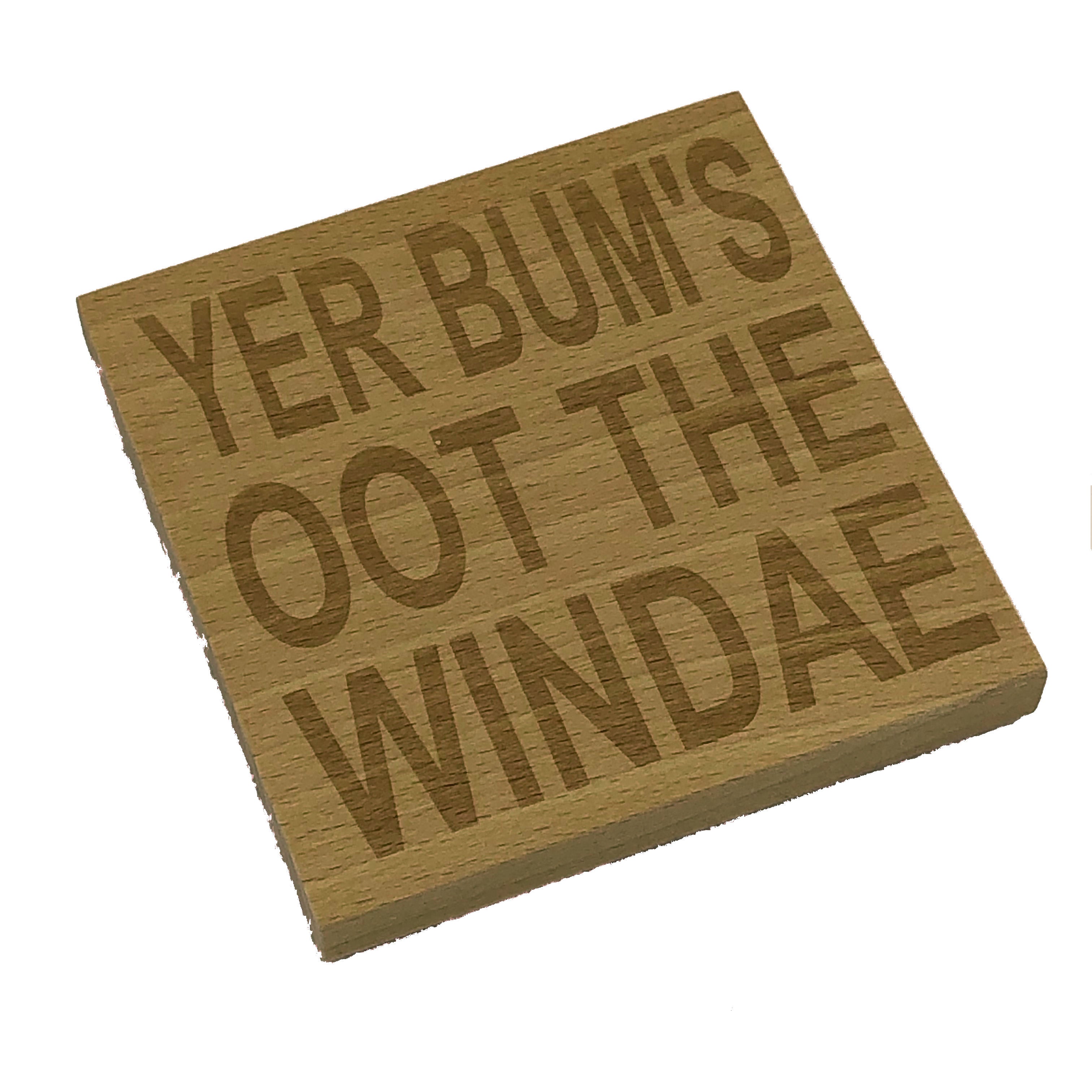 Wooden coaster gift - Scottish dialect - yer bum's oot the windae