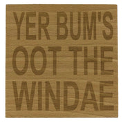 Wooden coaster gift - Scottish dialect - yer bum's oot the windae