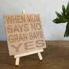 Wooden coaster gift for mothers and grandmas - when mum says no gran says yes - displayed on an easel