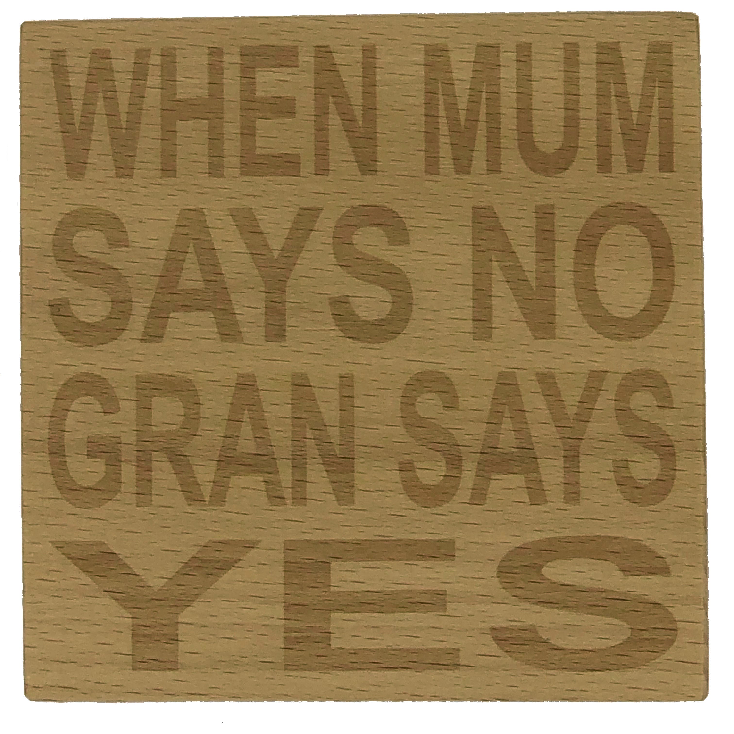 Wooden coaster gift for mothers and grandmas - when mum says no gran says yes - varnished for protection