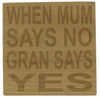 Wooden coaster gift for mothers and grandmas - when mum says no gran says yes - varnished for protection