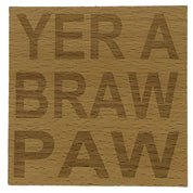 Wooden coaster gift for father - Scottish dialect - Yer a braw paw