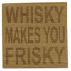 Wooden coaster - whisky makes you frisky