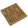 Wooden coaster gift for mothers - Scottish dialect - yer maw's a welder - four non slip feet