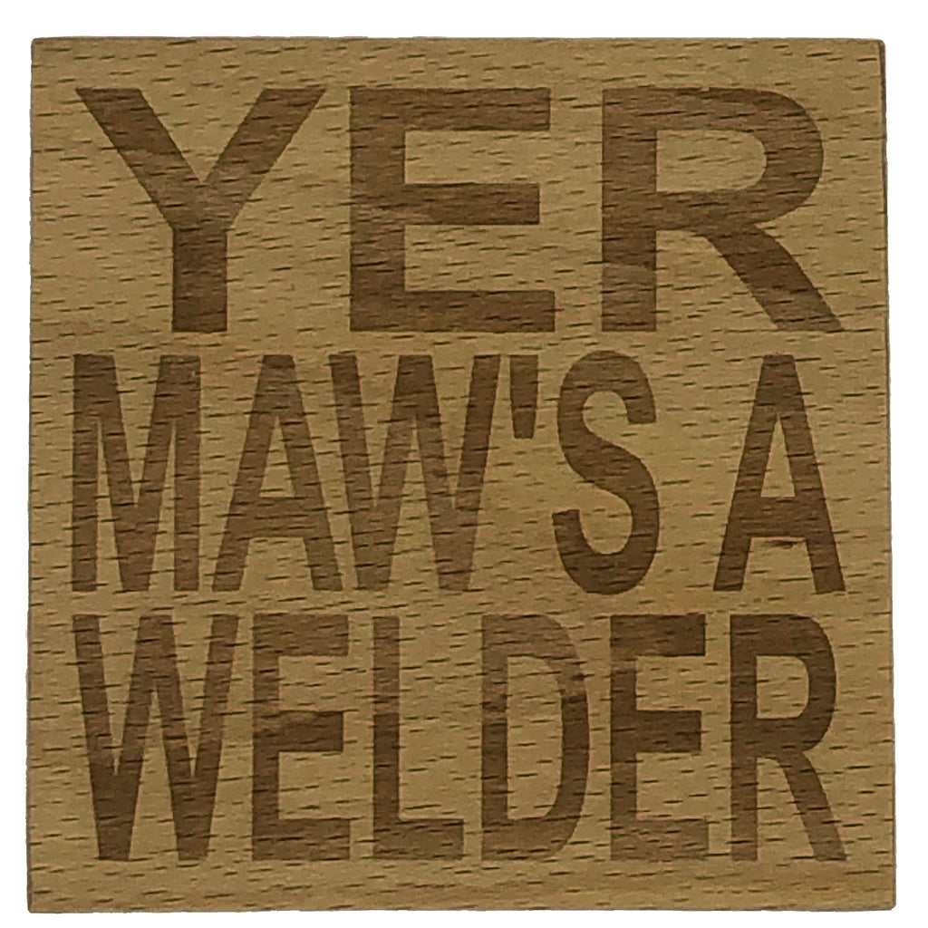 Wooden coaster gift for mothers - Scottish dialect - yer maw's a welder - varnished for protection