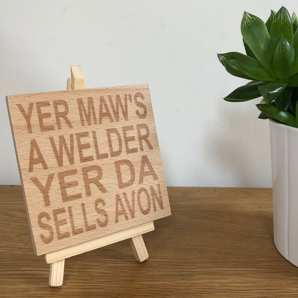 Wooden coaster gift for mothers and fathers - Scottish dialect - yer maws a welder yer da sells avon - displayed on an easel