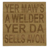 Wooden coaster - Glasgow Scottish banter - yer maws a welder yer da sells avon