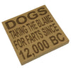 Wooden coaster - dogs taking the blame for farts since 12000 BC