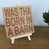 Wooden coaster - Northern banter - was tha' born in a barn?