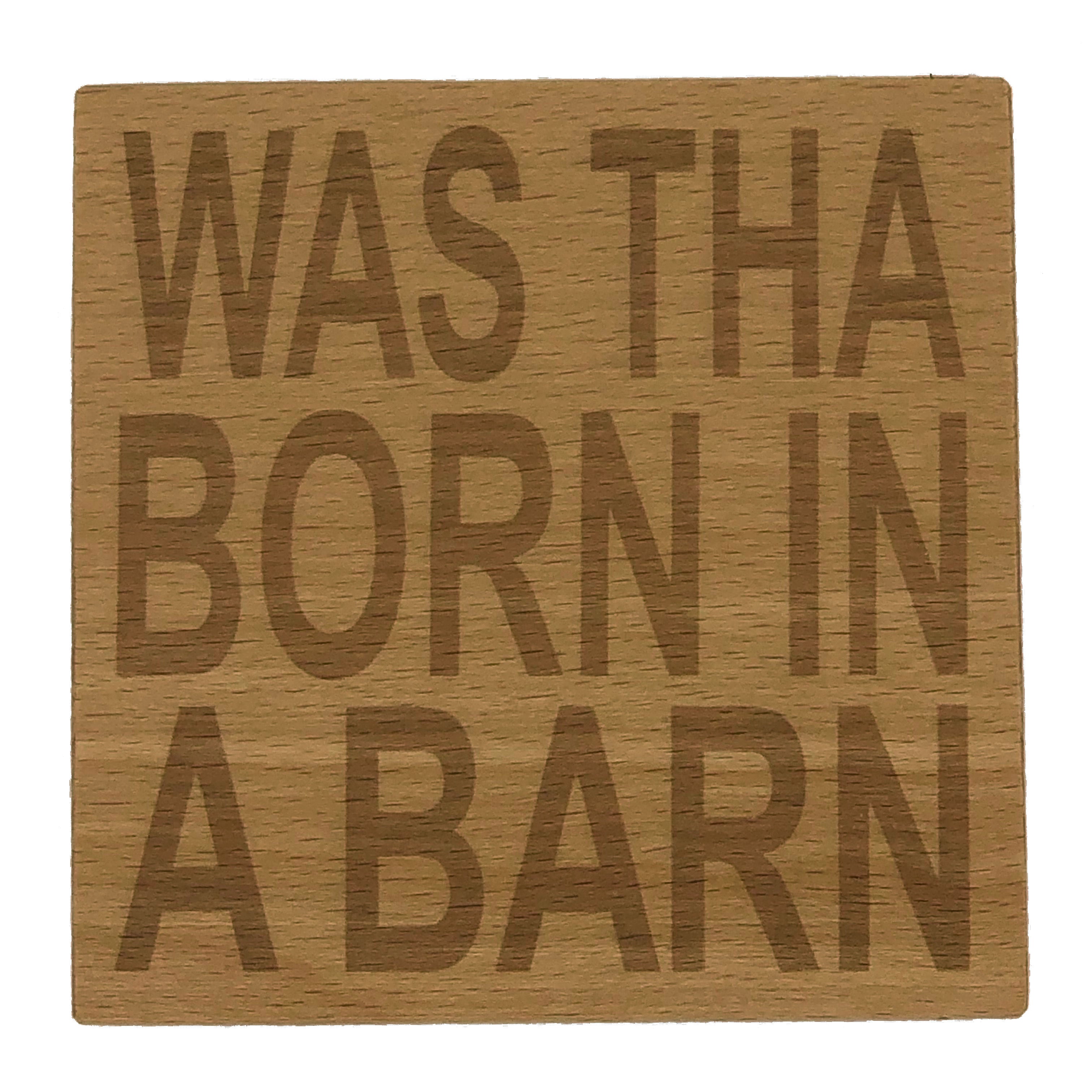 Wooden coaster - Northern banter - was tha' born in a barn?