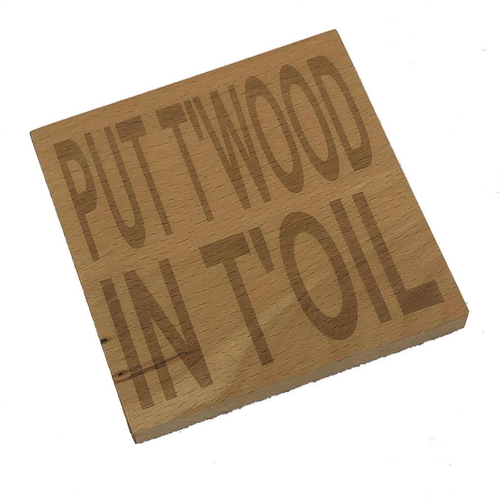 Wooden coaster - Northern banter - put t'wood in t'oil