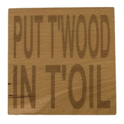 Wooden coaster - Northern banter - put t'wood in t'oil