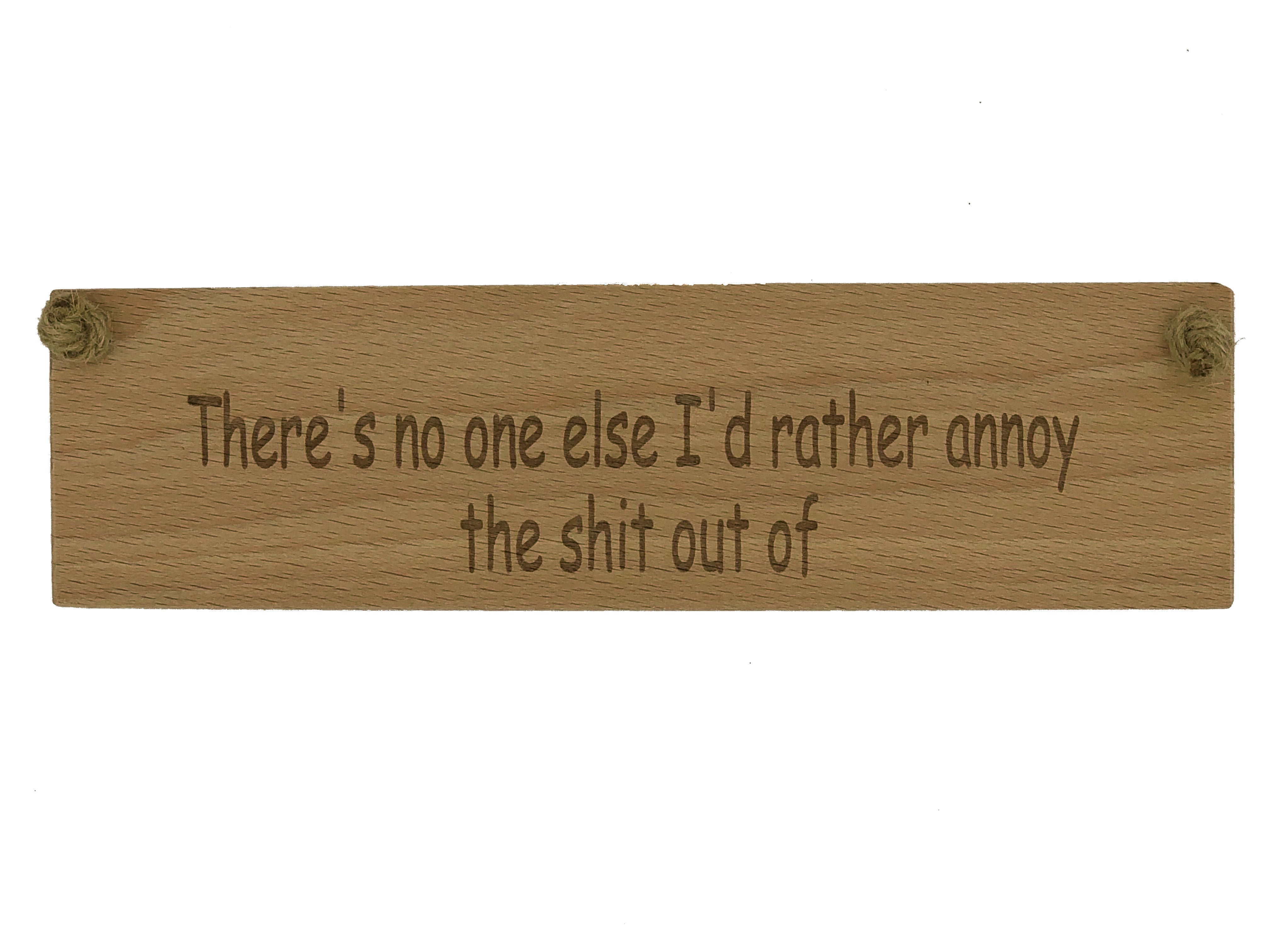Wooden hanging plaque - valentines - there's no one else I'd rather annoy the shit out of