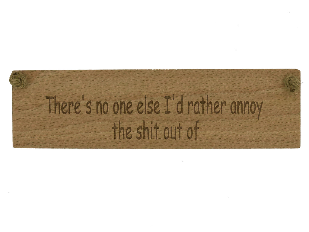 Wooden hanging plaque - valentines - there's no one else I'd rather annoy the shit out of